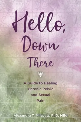 Hallo, da unten: Ein Leitfaden zur Heilung chronischer Becken- und Sexualschmerzen - Hello, Down There: A guide to healing chronic pelvic and sexual pain