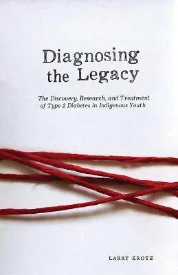 Die Diagnose des Vermächtnisses: Die Entdeckung, Erforschung und Behandlung von Typ-2-Diabetes bei jungen Ureinwohnern - Diagnosing the Legacy: The Discovery, Research, and Treatment of Type 2 Diabetes in Indigenous Youth