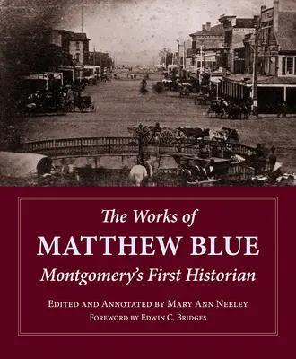 Die Werke von Matthew Blue: Der erste Historiker von Montgomery - The Works of Matthew Blue: Montgomery's First Historian