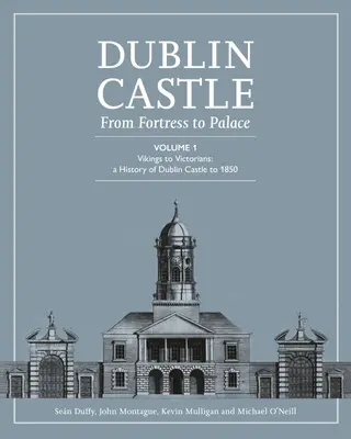 Das Dubliner Schloss: Von der Festung zum Palast (Band 1) - Dublin Castle: From Fortress to Palace (Vol 1)