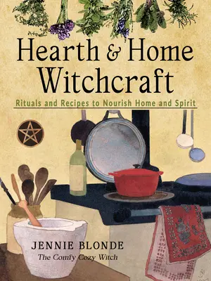 Herd- und Haushexerei: Rituale und Rezepte, um Haus und Geist zu nähren - Hearth and Home Witchcraft: Rituals and Recipes to Nourish Home and Spirit