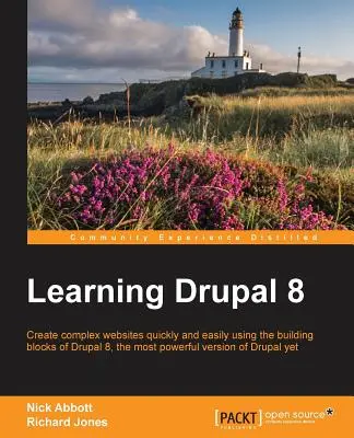 Drupal 8 lernen: Komplexe Websites schnell und einfach erstellen mit den Bausteinen von Drupal 8, der leistungsfähigsten Version von Drupal - Learning Drupal 8: Create complex websites quickly and easily using the building blocks of Drupal 8, the most powerful version of Drupal