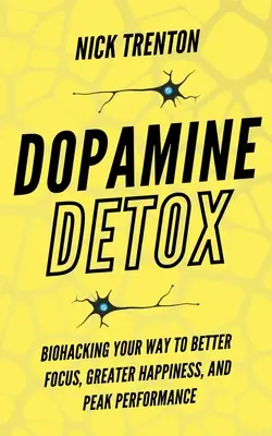 Dopamin-Entgiftung: Mit Biohacking zu besserer Konzentration, größerem Glück und Spitzenleistung - Dopamine Detox: Biohacking Your Way To Better Focus, Greater Happiness, and Peak Performance