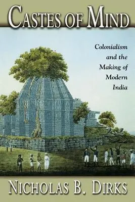 Kasten des Geistes: Kolonialismus und die Entstehung des modernen Indien - Castes of Mind: Colonialism and the Making of Modern India