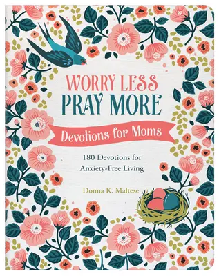 Weniger Sorgen machen, mehr beten: Andachten für Mütter: 180 Andachten für ein angstfreies Leben - Worry Less, Pray More: Devotions for Moms: 180 Devotions for Anxiety-Free Living