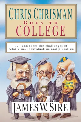 Chris Chrisman geht aufs College: Und stellt sich den Herausforderungen von Relativismus, Individualismus und Pluralismus - Chris Chrisman Goes to College: And Faces the Challenges of Relativism, Individualism and Pluralism