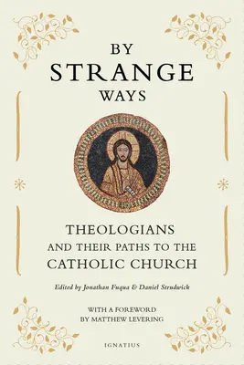 Auf seltsamen Wegen: Theologen und ihre Wege zur katholischen Kirche - By Strange Ways: Theologians and Their Paths to the Catholic Church