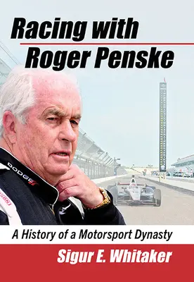 Rennen mit Roger Penske: Die Geschichte einer Motorsport-Dynastie - Racing with Roger Penske: A History of a Motorsport Dynasty