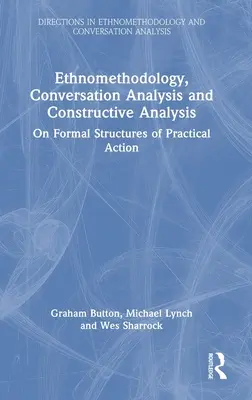 Ethnomethodologie, Konversationsanalyse und Konstruktive Analyse: Über formale Strukturen des praktischen Handelns - Ethnomethodology, Conversation Analysis and Constructive Analysis: On Formal Structures of Practical Action