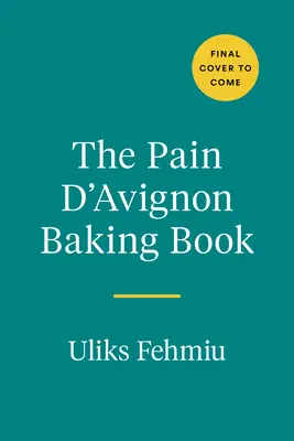 Das Pain d'Avignon-Backbuch: Ein Krieg, eine unwahrscheinliche Bäckerei und eine Meisterklasse im Brotbacken - The Pain d'Avignon Baking Book: A War, an Unlikely Bakery, and a Master Class in Bread