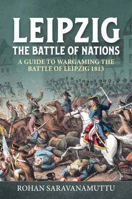 Leipzig - Die Völkerschlacht: Ein Wargamer's Guide zur Völkerschlacht bei Leipzig 1813 - Leipzig - The Battle of Nations: A Wargamer's Guide to the Battle of Leipzig 1813