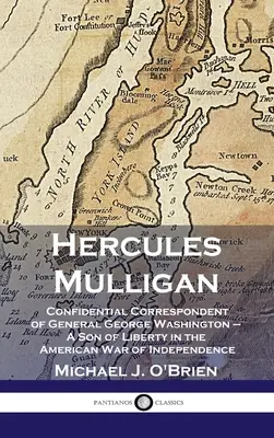 Hercules Mulligan: Vertraulicher Korrespondent von General George Washington - ein Sohn der Freiheit im amerikanischen Unabhängigkeitskrieg - Hercules Mulligan: Confidential Correspondent of General George Washington - A Son of Liberty in the American War of Independence