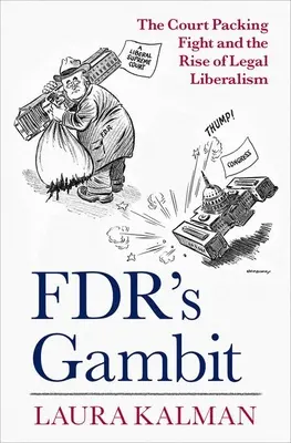 Fdr's Gambit: Der Kampf um das Gerichtspaket und der Aufstieg des Rechtsliberalismus - Fdr's Gambit: The Court Packing Fight and the Rise of Legal Liberalism