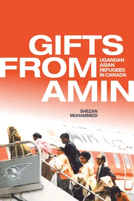 Geschenke von Amin: ugandische asiatische Flüchtlinge in Kanada - Gifts from Amin: Ugandan Asian Refugees in Canada