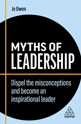 Mythen der Führung: Klären Sie die Irrtümer auf und werden Sie eine inspirierende Führungskraft - Myths of Leadership: Dispel the Misconceptions and Become an Inspirational Leader