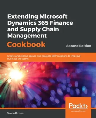 Extending Microsoft Dynamics 365 Finance and Supply Chain Management Cookbook, Zweite Ausgabe - Extending Microsoft Dynamics 365 Finance and Supply Chain Management Cookbook, Second Edition