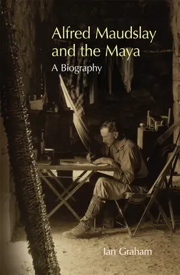 Alfred Maudslay und die Maya: Eine Biographie - Alfred Maudslay and the Maya: A Biography