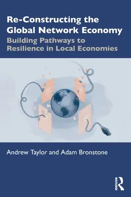 Umstrukturierung der globalen Netzwerkökonomie: Wege zur Resilienz lokaler Volkswirtschaften schaffen - Re-Constructing the Global Network Economy: Building Pathways to Resilience in Local Economies