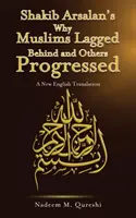 Shakib Arsalans Warum Muslime zurückblieben und andere vorankamen - Eine neue englische Übersetzung - Shakib Arsalan's Why Muslims Lagged Behind and Others Progressed - A New English Translation