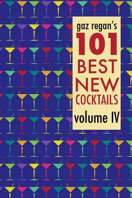 Gaz Regan's 101 beste neue Cocktails, Band IV - gaz regan's 101 Best New Cocktails, Volume IV