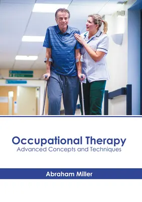 Beschäftigungstherapie: Fortgeschrittene Konzepte und Techniken - Occupational Therapy: Advanced Concepts and Techniques