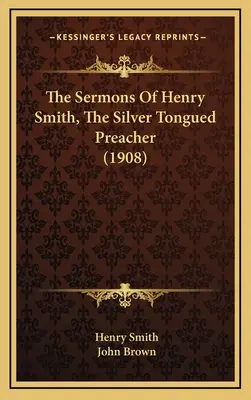 Die Predigten von Henry Smith, dem silberzüngigen Prediger (1908) - The Sermons Of Henry Smith, The Silver Tongued Preacher (1908)