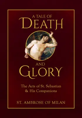 Eine Geschichte von Tod und Ruhm: Die Taten des Heiligen Sebastian und seiner Gefährten - A Tale of Death and Glory: The Acts of St. Sebastian and His Companions
