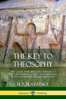 Der Schlüssel zur Theosophie: Das klassische Einführungshandbuch zur Theosophischen Gesellschaft und Bewegung von ihrer Mitbegründerin Madame Blavatsky - The Key to Theosophy: The Classic Introductory Manual to the Theosophical Society and Movement by Its Co-Founder, Madame Blavatsky