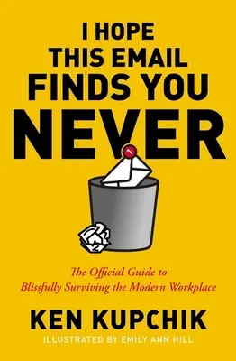 Ich hoffe, diese E-Mail findet dich nie: Der offizielle Leitfaden für ein glückliches Überleben am modernen Arbeitsplatz - I Hope This Email Finds You Never: The Official Guide to Blissfully Surviving the Modern Workplace