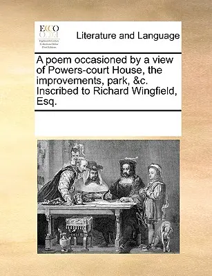 Ein Gedicht, veranlasst durch einen Blick auf Powers-Court House, die Verbesserungen, den Park, &c. Eingeschrieben an Richard Wingfield, Esq. - A Poem Occasioned by a View of Powers-Court House, the Improvements, Park, &c. Inscribed to Richard Wingfield, Esq.