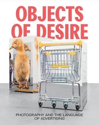 Objekte der Begierde: Fotografie und die Sprache der Werbung - Objects of Desire: Photography and the Language of Advertising