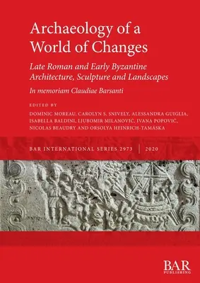 Archäologie einer Welt der Veränderungen. Spätrömische und frühbyzantinische Architektur, Bildhauerei und Landschaften: Ausgewählte Beiträge des 23. Internationalen - Archaeology of a World of Changes. Late Roman and Early Byzantine Architecture, Sculpture and Landscapes: Selected Papers from the 23rd International