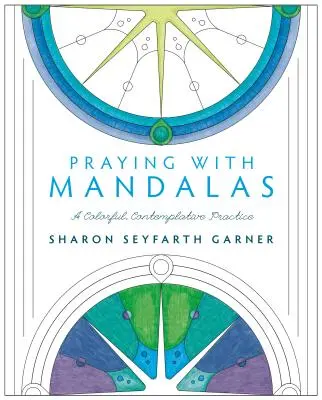 Beten mit Mandalas: Eine farbenfrohe, kontemplative Praxis - Praying with Mandalas: A Colorful, Contemplative Practice