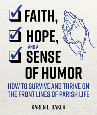 Glaube, Hoffnung und Sinn für Humor: Wie man an der Front des Gemeindelebens überlebt und gedeiht - Faith, Hope, and a Sense of Humor: How to Survive and Thrive on the Front Lines of Parish Life