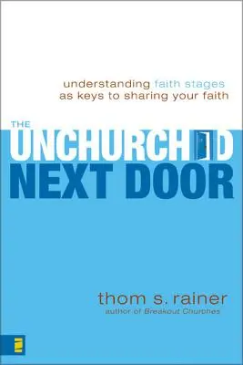 Die Unerreichten von nebenan: Die Stufen des Glaubens als Schlüssel zur Weitergabe Ihres Glaubens verstehen - The Unchurched Next Door: Understanding Faith Stages as Keys to Sharing Your Faith