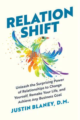 Beziehungswandel: Entfesseln Sie die überraschende Kraft der Beziehungen, um sich selbst zu verändern, Ihr Leben neu zu gestalten und jedes Geschäftsziel zu erreichen - Relationshift: Unleash the Surprising Power of Relationships to Change Yourself, Remake Your Life, and Achieve Any Business Goal
