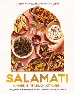 Salamati: Hamed's Persische Küche: Rezepte und Geschichten aus dem Iran und von der anderen Seite der Welt - Salamati: Hamed's Persian Kitchen: Recipes and Stories from Iran to the Other Side of the World