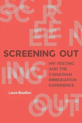 Screening Out: HIV-Tests und die kanadische Einwanderungserfahrung - Screening Out: HIV Testing and the Canadian Immigration Experience
