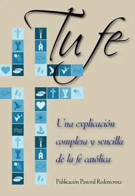 Tu Fe: Eine vollständige und verständliche Erklärung des katholischen Glaubens - Tu Fe: Una Explicacion Completa y Sencilla de La Fe Catolica