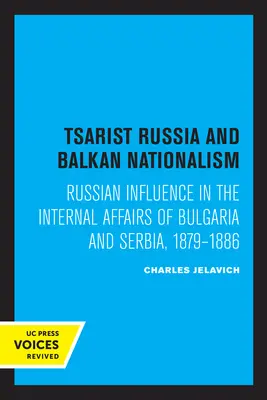 Das zaristische Russland und der balkanische Nationalismus: Der russische Einfluss auf die inneren Angelegenheiten Bulgariens und Serbiens, 1879-1886 - Tsarist Russia and Balkan Nationalism: Russian Influence in the Internal Affairs of Bulgaria and Serbia, 1879-1886