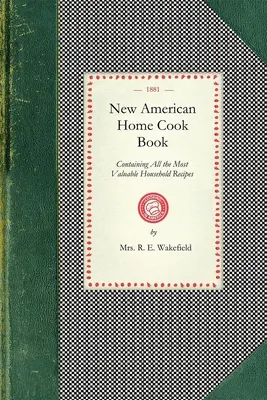 New American Home Cook Book: Enthält alle wertvollsten Haushaltsrezepte der Welt. Das einzige vollständige Buch seiner Art. Wie man ein Ich macht - New American Home Cook Book: Containing All the Most Valuable Household Recipes in the World. the Only Complete Book of Its Kinds. How to Make a Me