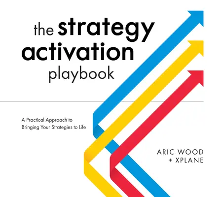 Das Strategie-Aktivierungs-Spielbuch: Ein praktischer Ansatz, um Ihre Strategien zum Leben zu erwecken - The Strategy Activation Playbook: A Practical Approach to Bringing Your Strategies to Life