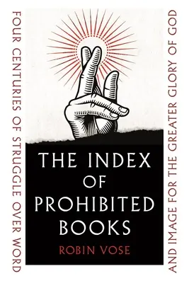 Der Index der verbotenen Bücher: Vier Jahrhunderte des Kampfes um Wort und Bild zur größeren Ehre Gottes - The Index of Prohibited Books: Four Centuries of Struggle Over Word and Image for the Greater Glory of God