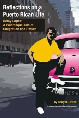 Reflexionen über ein puerto-ricanisches Leben: Benjy Lopez: Eine pikareske Geschichte von Auswanderung und Rückkehr - Reflections on a Puerto Rican Life: Benjy Lopez: A Picaresque Tale of Emigration and Return