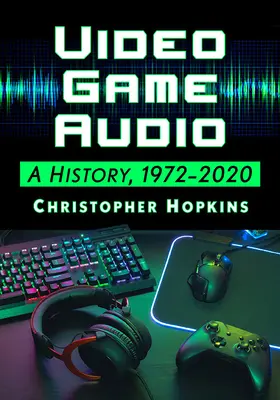 Videospiel-Audio: Eine Geschichte, 1972-2020 - Video Game Audio: A History, 1972-2020