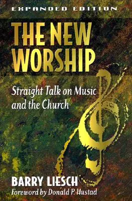 Die neue Anbetung: Klartext über Musik und die Kirche - The New Worship: Straight Talk on Music and the Church