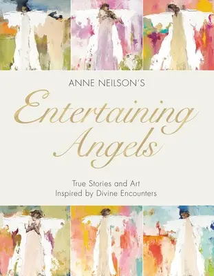Unterhaltende Engel: Wahre Geschichten und Kunst, inspiriert von göttlichen Begegnungen - Entertaining Angels: True Stories and Art Inspired by Divine Encounters