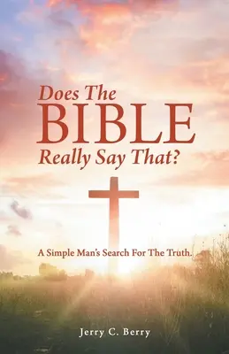 Sagt die Bibel das wirklich? Die Suche eines einfachen Mannes nach der Wahrheit. - Does the Bible Really Say That?: A Simple Man's Search for the Truth.