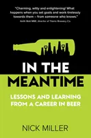 In der Zwischenzeit - Lehren und Lernen aus einer Bierkarriere - In The Meantime - Lessons and Learning from a Career in Beer