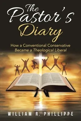 Das Tagebuch eines Pastors: Wie ein konventioneller Konservativer zu einem theologischen Liberalen wurde - The Pastor's Diary: How a Conventional Conservative Became a Theological Liberal